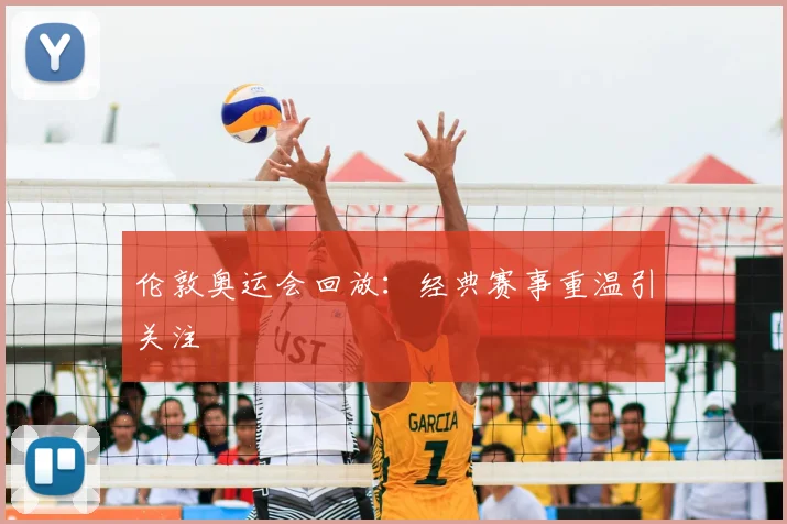 伦敦奥运会回放:经典赛事重温引关注