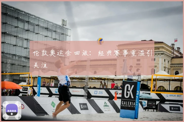 伦敦奥运会回放:经典赛事重温引关注